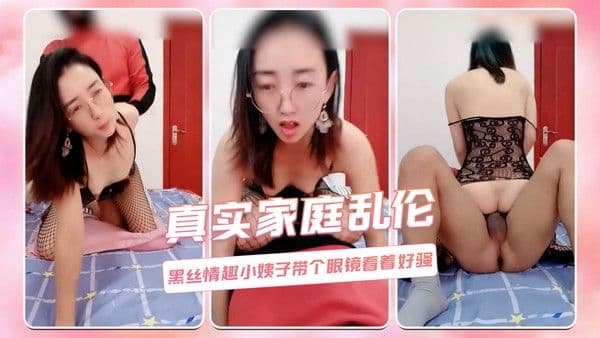 真实家庭乱伦  黑丝情趣小姨子带个眼镜看着好骚 第二部