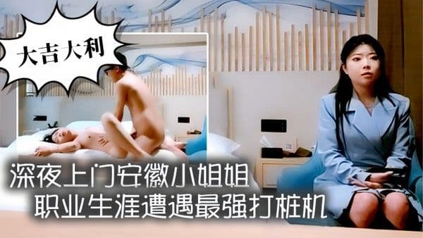 大吉大利深夜上门安徽小姐姐职业生涯遭遇最强打.桩机花式狂草让她彻底福气累瘫在床好激情