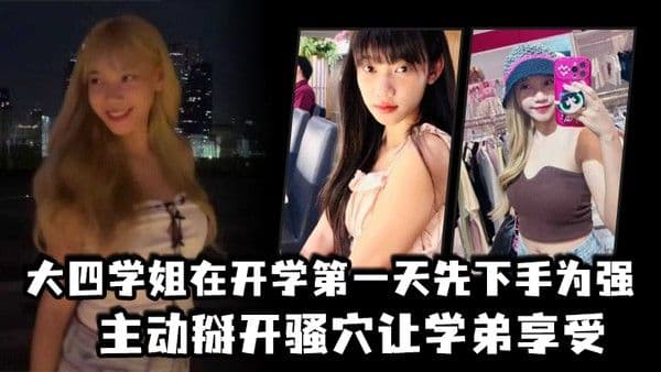 大四学姐在开学第一天先下手为强主动掰开.骚穴让学弟享受