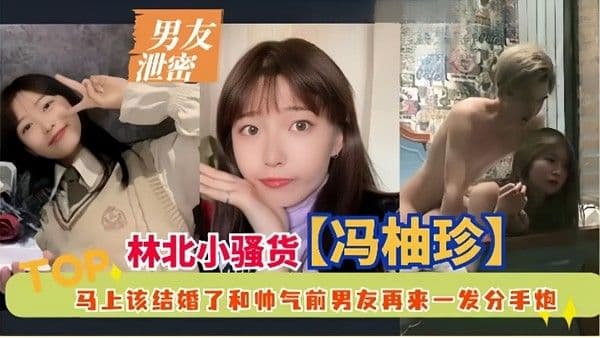 男友泄密林北小骚货冯柚珍马上该结婚了和帅气前男友再来一发分.手炮