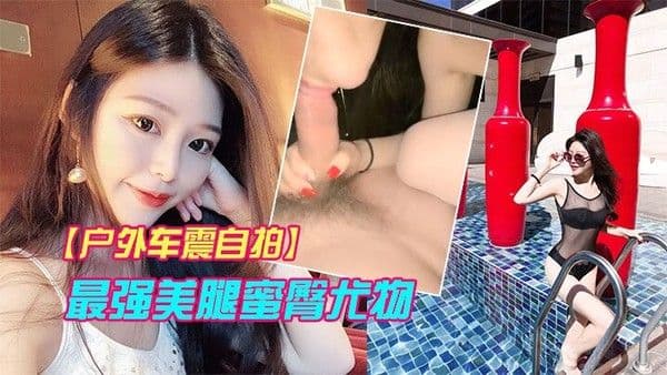 户外车震自拍最强美腿蜜臀尤物_风骚御姐.午夜户外车震无套中出