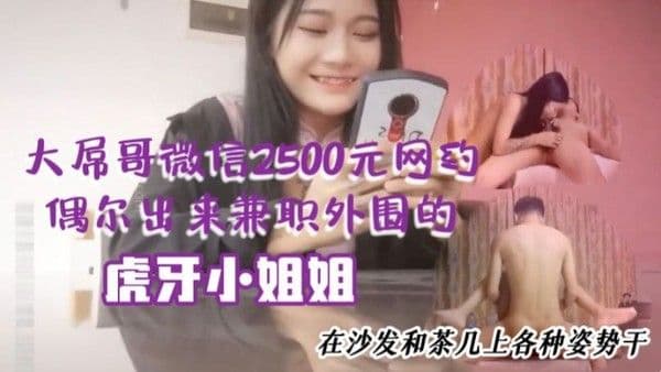 大屌哥微信.2500元网约偶尔出来兼职外围的性感平面美女嫩模私人公寓啪啪特意在沙发和茶几上各种姿势干