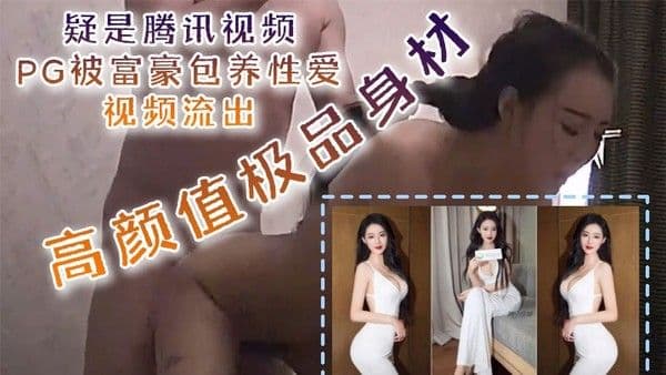 泄密流出疑是腾讯视频PG被富豪包养性爱视频流出.高颜值极品身材口技更是吃出彩