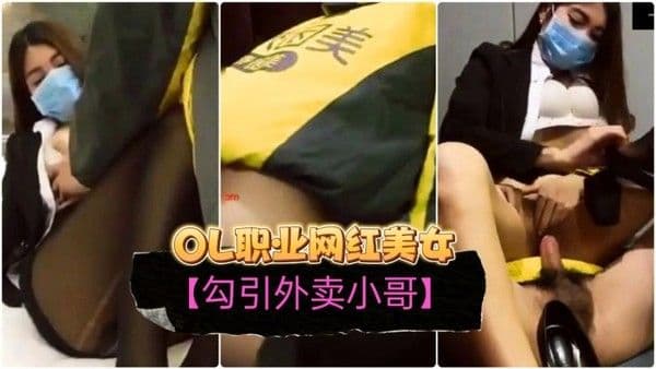勾引外卖小哥OL职业装网红美女订餐勾引小哥啪啪啪.无套内射干出血了对白精彩