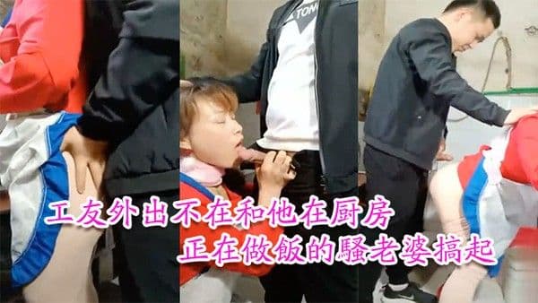 工友家裡偷情工友外出不在和他在厨房正在做饭的骚老婆搞起骚货那饥渴样平时.肯定没吃饱过1