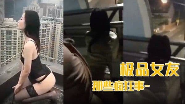 最.新流出我和极品女友那些疯狂事-高速开车女友俯身口交雨天路边车震高层露出颠覆你认知