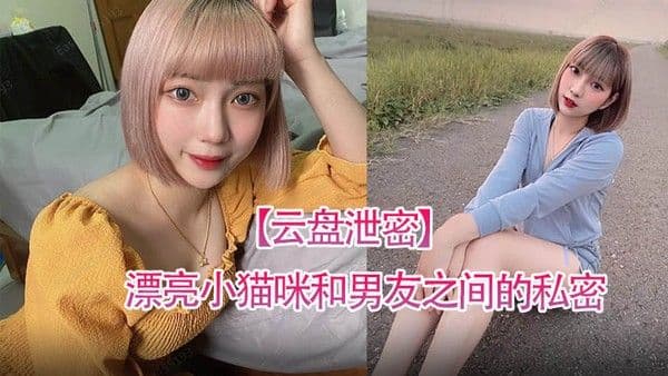 云盘泄密漂亮小猫咪和男友之间的.私密视讯被曝光