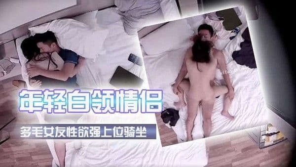 國產偷拍情侶新台解密年轻白领情侣下班后激情多毛女友性欲强上.位骑坐