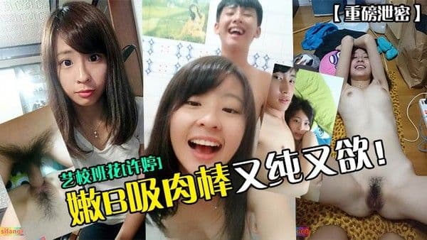 重磅泄密艺校班花许婷嫩B吸肉棒又.纯又欲