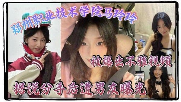 郑州职业技术学院马玲玲被爆出不雅.视频据说分手后遭男友曝光清纯的外表下有颗燥热的心跟男友的情趣生活真是多姿多彩