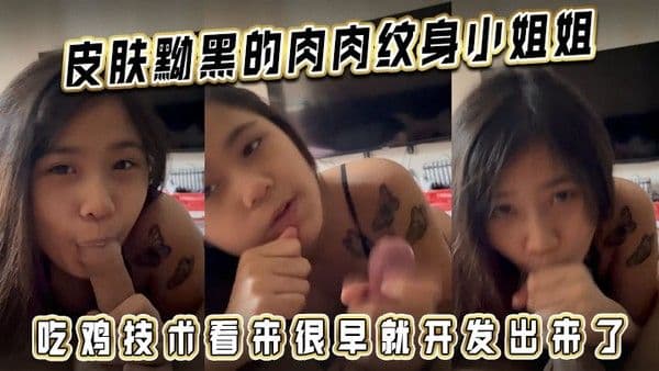 皮肤黝黑的肉肉纹身小姐姐吃鸡技术看来.很早就开发出来了