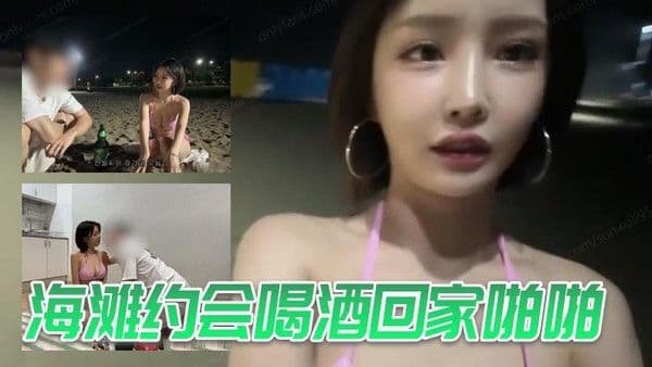 海滩约会喝酒回家.啪啪