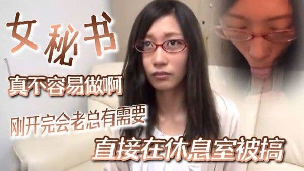 【女秘书真不容易做啊】刚开完会老总有需要直接在休息室被搞扑倒操.爽后说我等下要喷潮了好痒啊你快点办公室就我俩