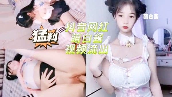 抖.音网红萌白酱啪啪啪视频流出萝莉抖音