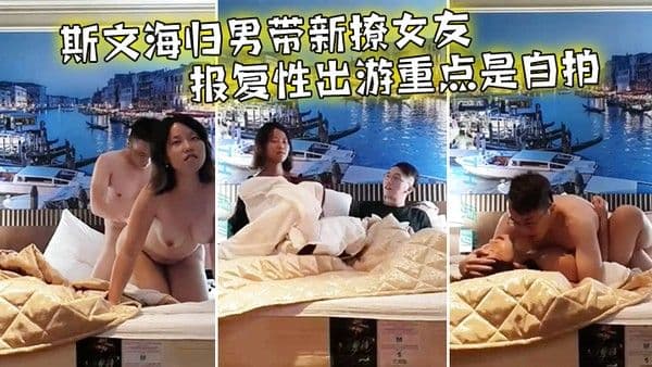 情侣泄密斯文海归男带新撩女友报复性出游重点是自拍.啪啪全过程前戏到高潮一气呵成大奶子抖得非常带感