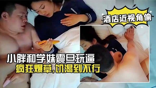 酒店近视角偷小.胖和学妹震旦玩逼啪啪外射肚皮上疯狂爆草饥渴到不行
