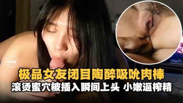 【闭目陶醉吸吮肉棒】滚烫蜜穴被插入后瞬间上.头，小逼榨精