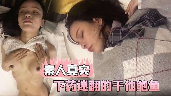 素人真实和美女同事一起.出差在他的饮料下药迷翻的干他鲍鱼