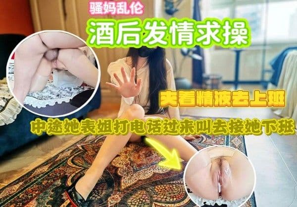 骚妈酒后被操表姐打电话接下班原创母子乱伦高潮喷射狂欢