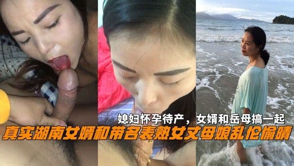 湖南女婿带名表熟女丈母娘乱伦媳妇怀孕偷晴高潮喷射狂欢
