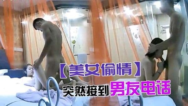 美女偷情突然接到男友电话骗.说外面热困死了_挂完电话又和情人说宝宝是不是很厉害