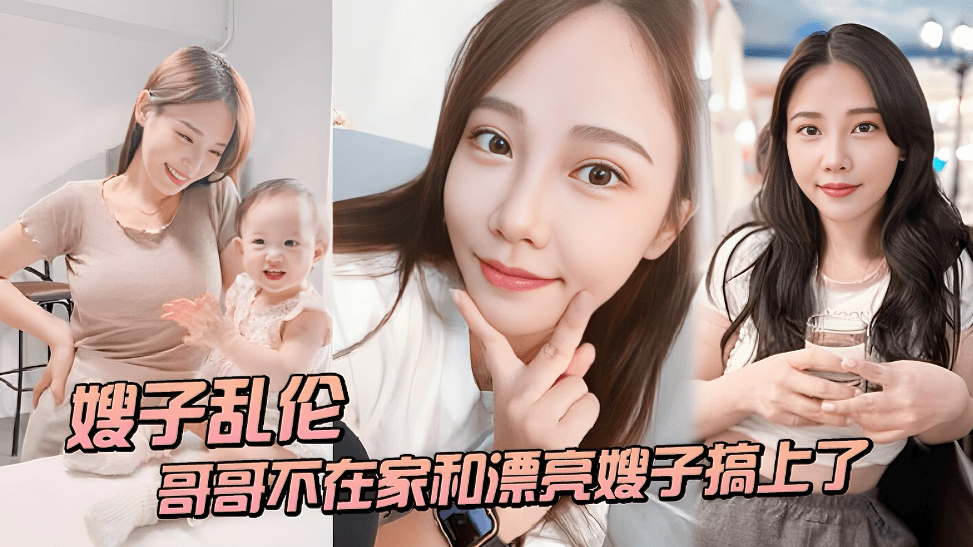 〖嫂子乱伦〕趁哥哥不在家和漂亮嫂子搞上了