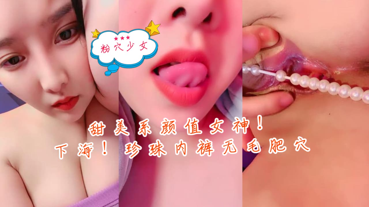 甜美系颜值女神！新人下海！珍珠内裤无毛肥穴
