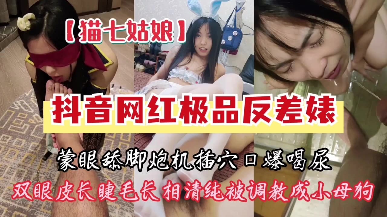 【最新黑料】抖音网红反差婊系列~抖音20万粉[猫七姑娘]蒙眼调教