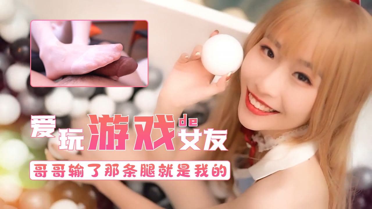 爱玩游戏的女友-哥哥输了第三条腿就属于我的...！}