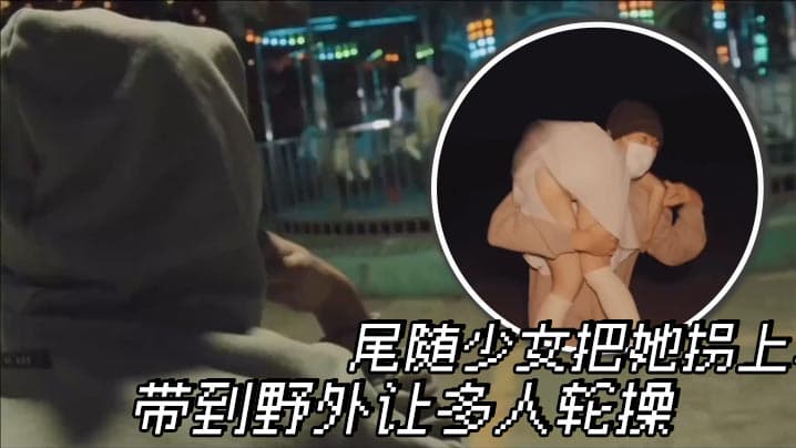 尾随少女把她拐上车 带到野外让多人轮操