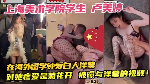 上海美术学院学生 卢美婷 在海外留学钟爱白人洋爹 对她疼爱是菊花开 被曝与洋爹的视频！