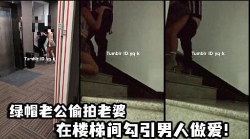 绿帽老公偷拍老婆在楼梯间勾引男人做爱