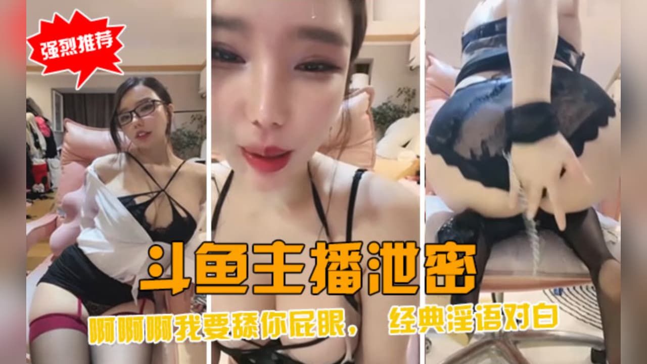 斗鱼主播泄密，经典淫语对白