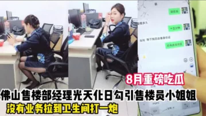 勾引佛山售楼部女销售事件微信发消息给母狗销售让她在办公室里掀起裙子给我看她不肯还说有监控只好退而求其次带去厕所内射她叫声太大差点被来卫生间的同事发现太TM刺激了