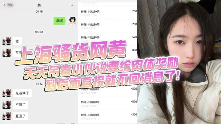 上海骚货网黄小伙加了微信后上头前前后后门槛哥损失六千元只看到小仙女的照片和诱惑视频天天吊着小伙说要给肉体奖励到后面直接就不回消息了