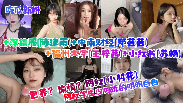 吃瓜新料包养偷情学生少妇玩的明明白白网红小村花深信服陈建雨中南财经郑芸芸福州大学王梓茜小红书苏畅