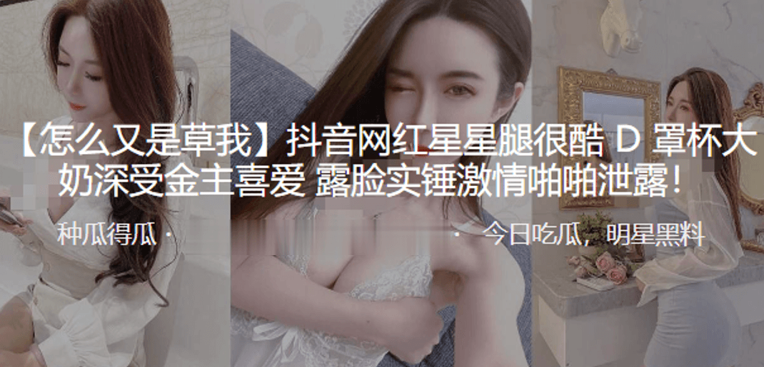 抖音网红星星腿很酷D罩杯大奶深的受金主喜爱露脸实锤激情啪啪泄露