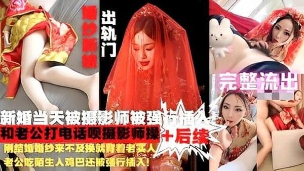 婚纱来不及换就给陌生人鸡巴还被强行插入!后续还主动打电话求自己操作