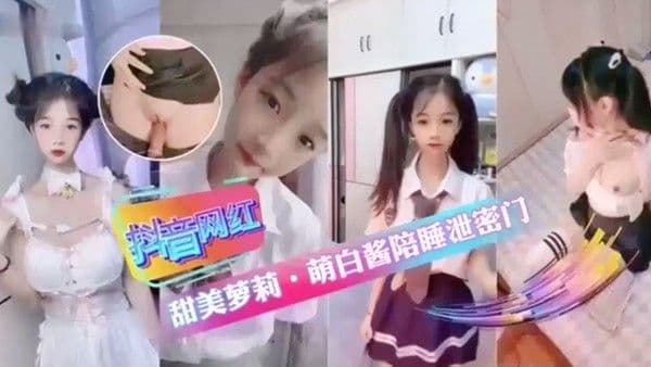 抖音网红甜美.萝莉萌白酱陪睡泄密门萝莉抖音